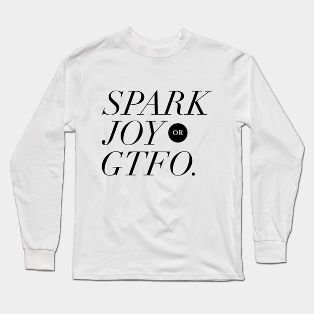 Spark Joy or Get the F*ck Out Long Sleeve T-Shirt by squidinkblot